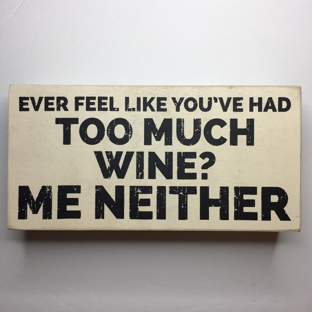 Ever Feel Like You've Had Too Much Wine? Me Neither Three Girls and a Wish Decor